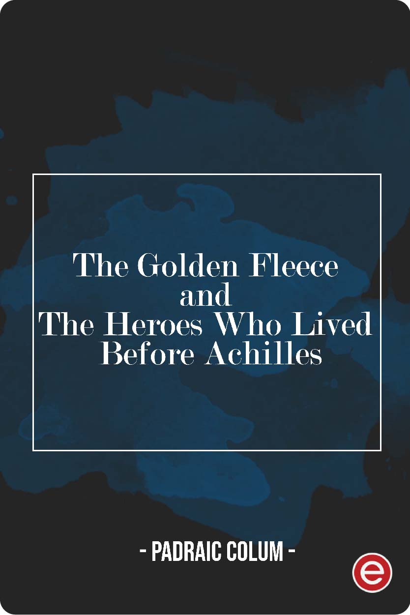 The Golden Fleece and The Heroes Who Lived Before Achilles